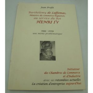 Barthélémy de Laffemas, ministre du commerce huguenot, au service du roi Henri IV. Jean Profit