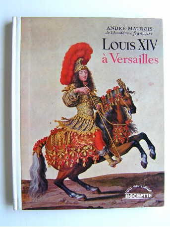 Louis IV à Versailles. André Maurois.
